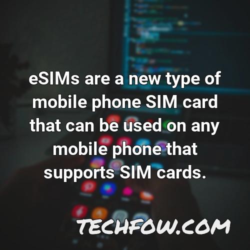 esims are a new type of mobile phone sim card that can be used on any mobile phone that supports sim cards