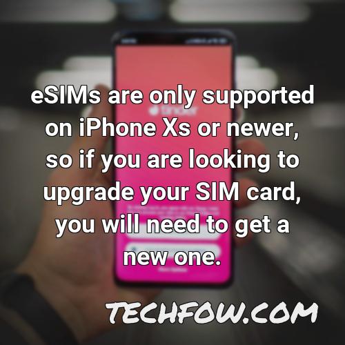 esims are only supported on iphone xs or newer so if you are looking to upgrade your sim card you will need to get a new one