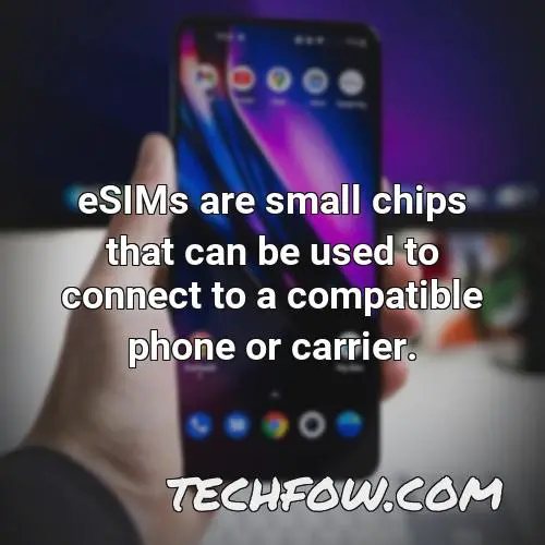 esims are small chips that can be used to connect to a compatible phone or carrier