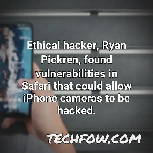 ethical hacker ryan pickren found vulnerabilities in safari that could allow iphone cameras to be hacked