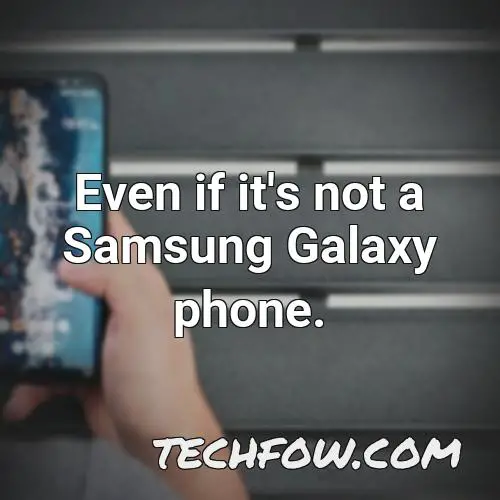 even if it s not a samsung galaxy phone