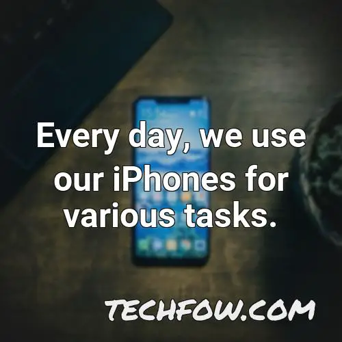 every day we use our iphones for various tasks