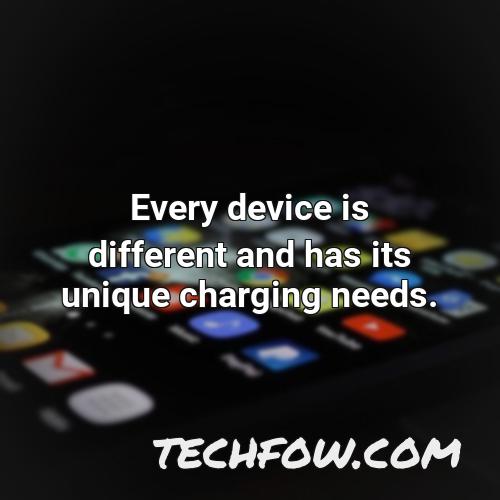 every device is different and has its unique charging needs