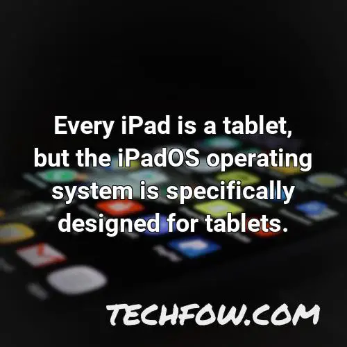 every ipad is a tablet but the ipados operating system is specifically designed for tablets