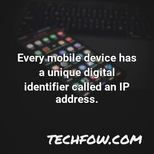 every mobile device has a unique digital identifier called an ip address