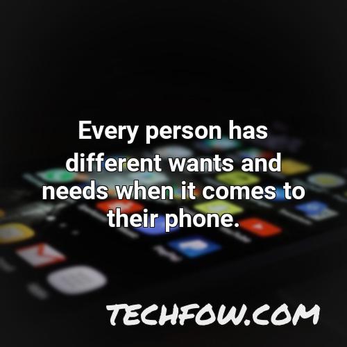 every person has different wants and needs when it comes to their phone