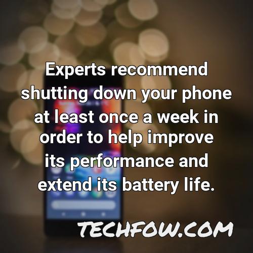 experts recommend shutting down your phone at least once a week in order to help improve its performance and extend its battery life