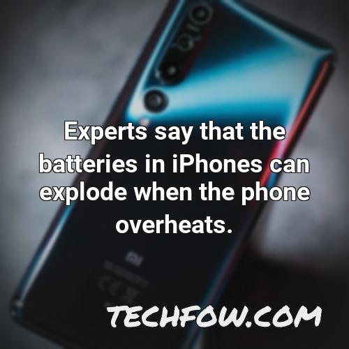 experts say that the batteries in iphones can explode when the phone overheats