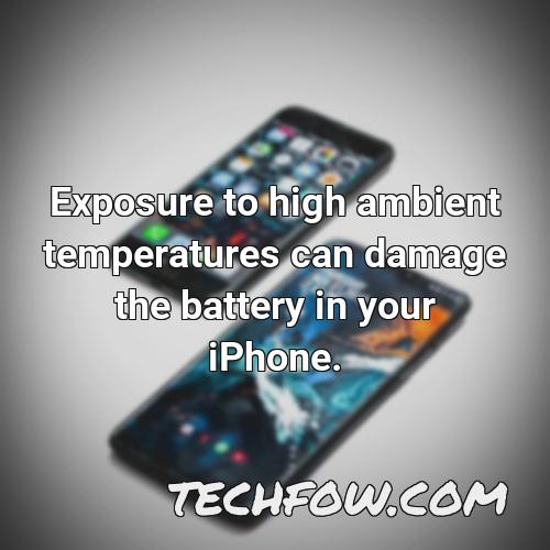 exposure to high ambient temperatures can damage the battery in your iphone