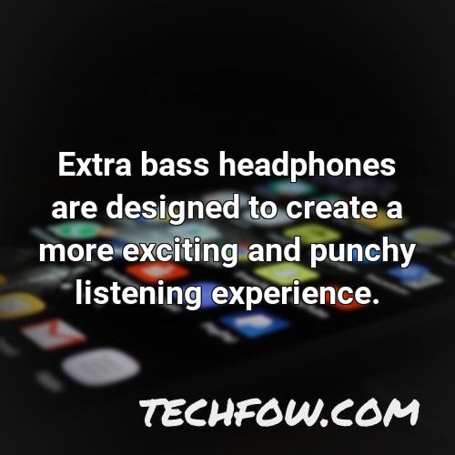 extra bass headphones are designed to create a more exciting and punchy listening
