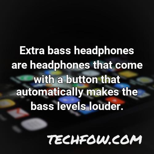 extra bass headphones are headphones that come with a button that automatically makes the bass levels louder