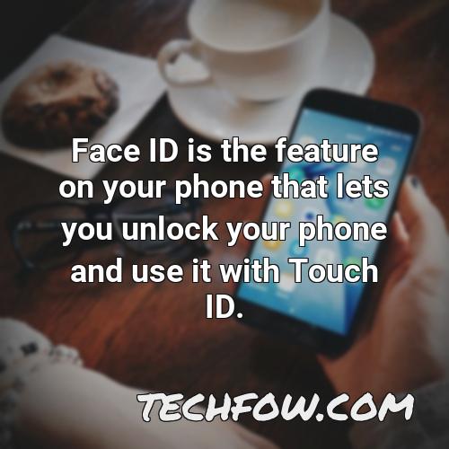 face id is the feature on your phone that lets you unlock your phone and use it with touch id