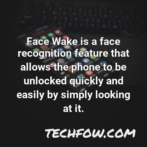 face wake is a face recognition feature that allows the phone to be unlocked quickly and easily by simply looking at it