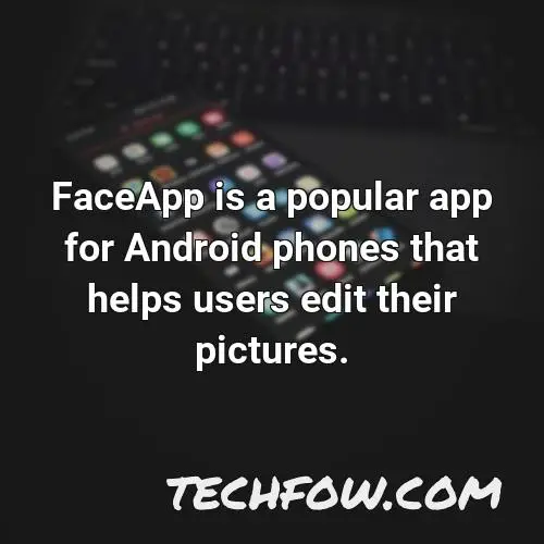 faceapp is a popular app for android phones that helps users edit their pictures