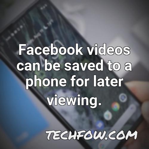 facebook videos can be saved to a phone for later viewing