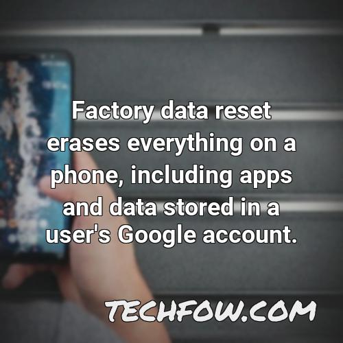 factory data reset erases everything on a phone including apps and data stored in a user s google account