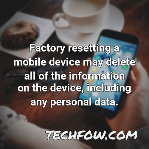 factory resetting a mobile device may delete all of the information on the device including any personal data