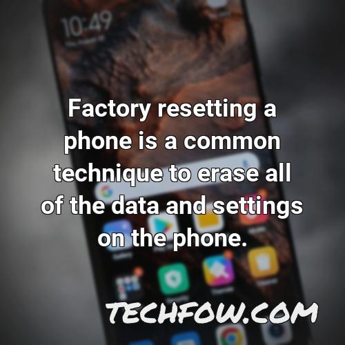 factory resetting a phone is a common technique to erase all of the data and settings on the phone