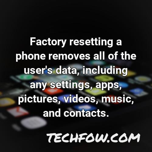 factory resetting a phone removes all of the user s data including any settings apps pictures videos music and contacts