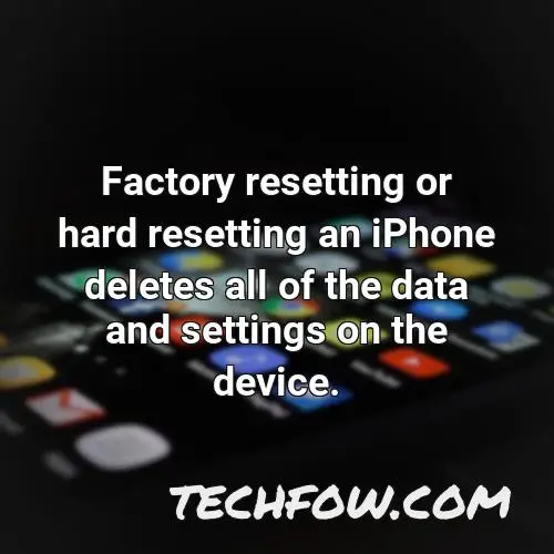 factory resetting or hard resetting an iphone deletes all of the data and settings on the device