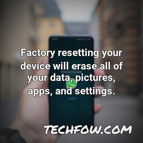 factory resetting your device will erase all of your data pictures apps and settings