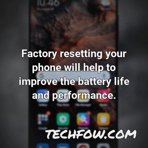 factory resetting your phone will help to improve the battery life and performance