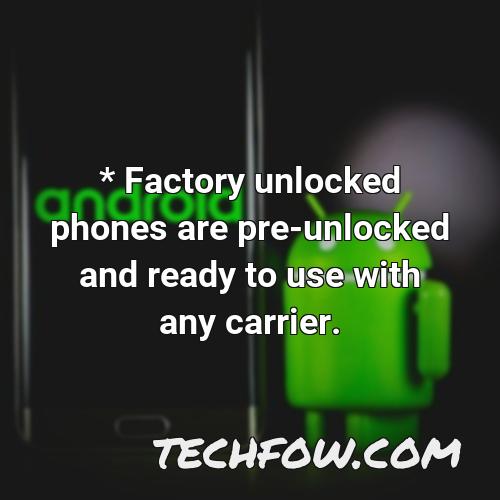 factory unlocked phones are pre unlocked and ready to use with any carrier