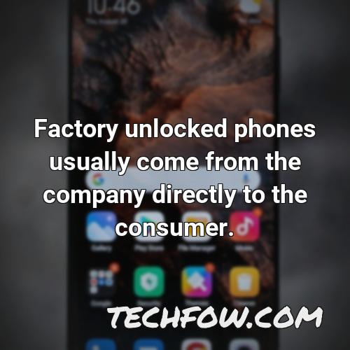 factory unlocked phones usually come from the company directly to the consumer