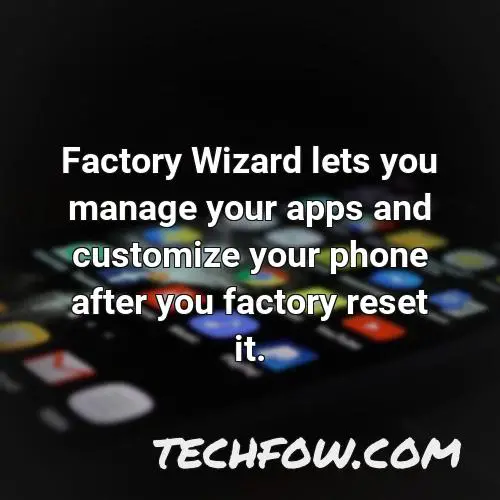 factory wizard lets you manage your apps and customize your phone after you factory reset it