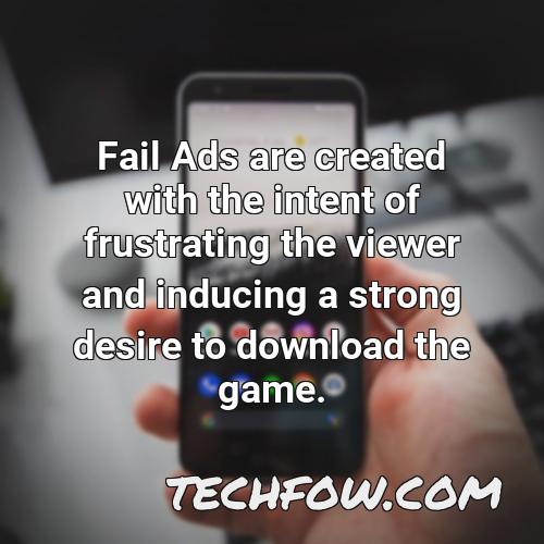fail ads are created with the intent of frustrating the viewer and inducing a strong desire to download the game