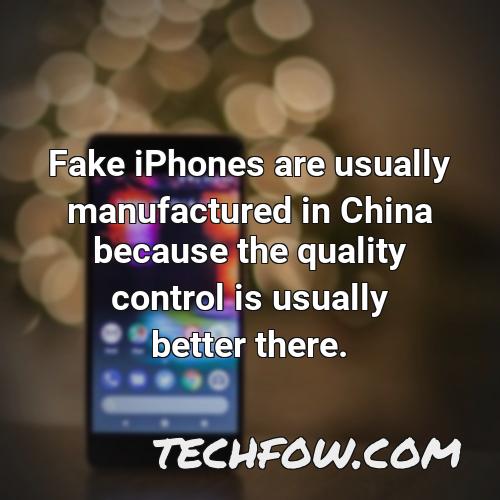 fake iphones are usually manufactured in china because the quality control is usually better there