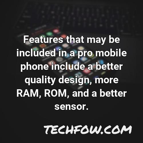 features that may be included in a pro mobile phone include a better quality design more ram rom and a better sensor