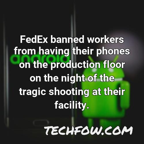 fedex banned workers from having their phones on the production floor on the night of the tragic shooting at their facility