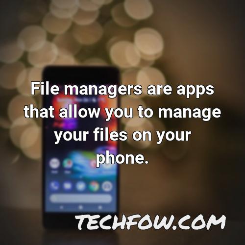 file managers are apps that allow you to manage your files on your phone