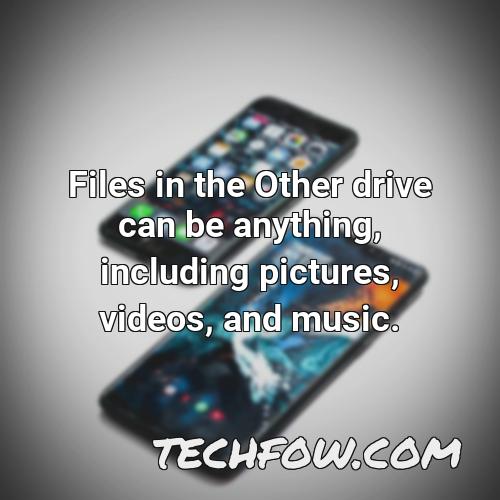 files in the other drive can be anything including pictures videos and music