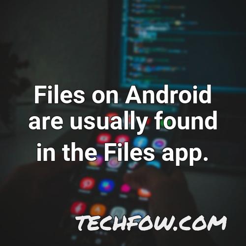 files on android are usually found in the files app