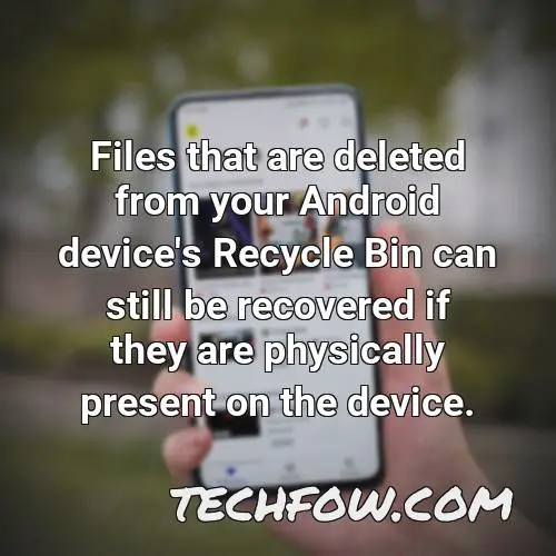 files that are deleted from your android device s recycle bin can still be recovered if they are physically present on the device
