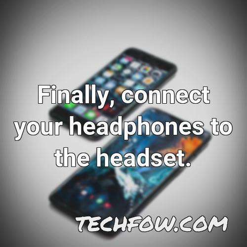finally connect your headphones to the headset