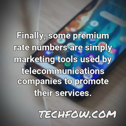 finally some premium rate numbers are simply marketing tools used by telecommunications companies to promote their services