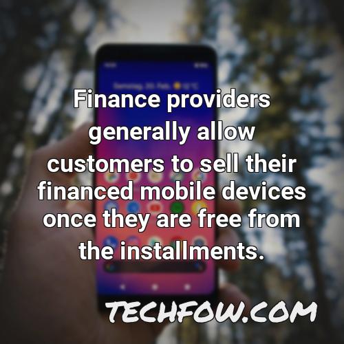 finance providers generally allow customers to sell their financed mobile devices once they are free from the installments