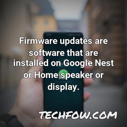 firmware updates are software that are installed on google nest or home speaker or display