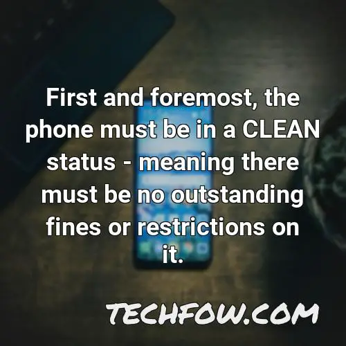 first and foremost the phone must be in a clean status meaning there must be no outstanding fines or restrictions on it