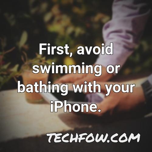 first avoid swimming or bathing with your iphone