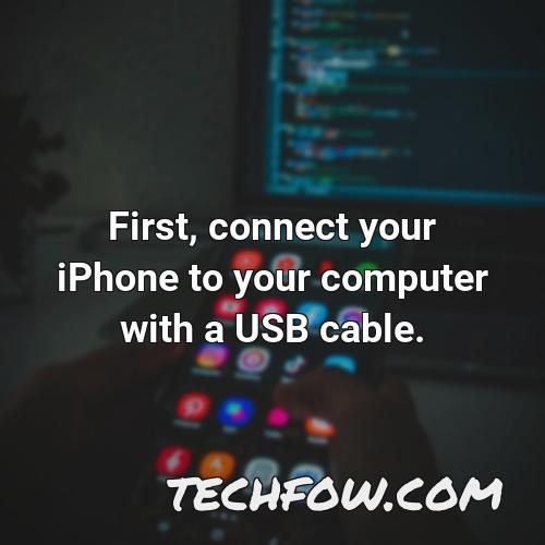 first connect your iphone to your computer with a usb cable