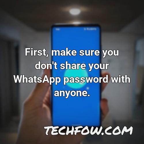 first make sure you don t share your whatsapp password with anyone