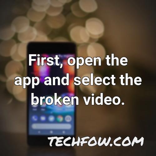 first open the app and select the broken video