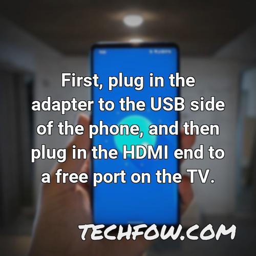 first plug in the adapter to the usb side of the phone and then plug in the hdmi end to a free port on the tv