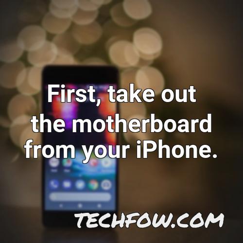 first take out the motherboard from your iphone