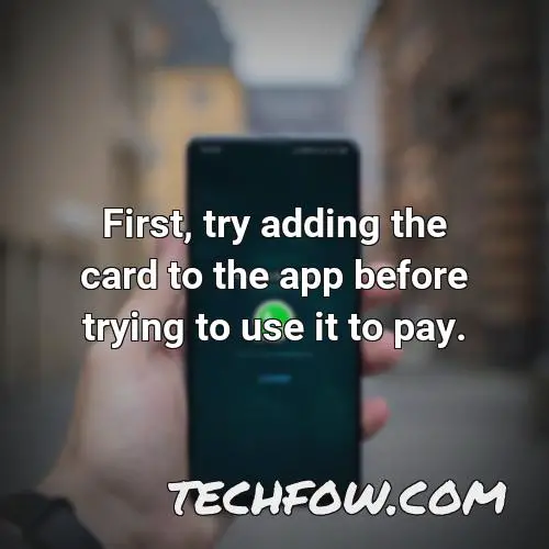 first try adding the card to the app before trying to use it to pay