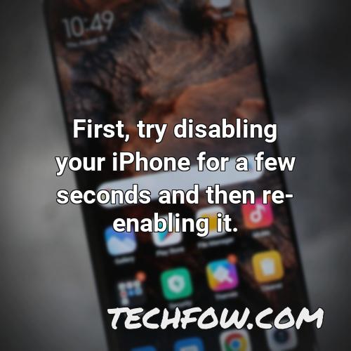 first try disabling your iphone for a few seconds and then re enabling it
